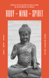 * Body - Mind - Spirit The Journey of Budo without the BS