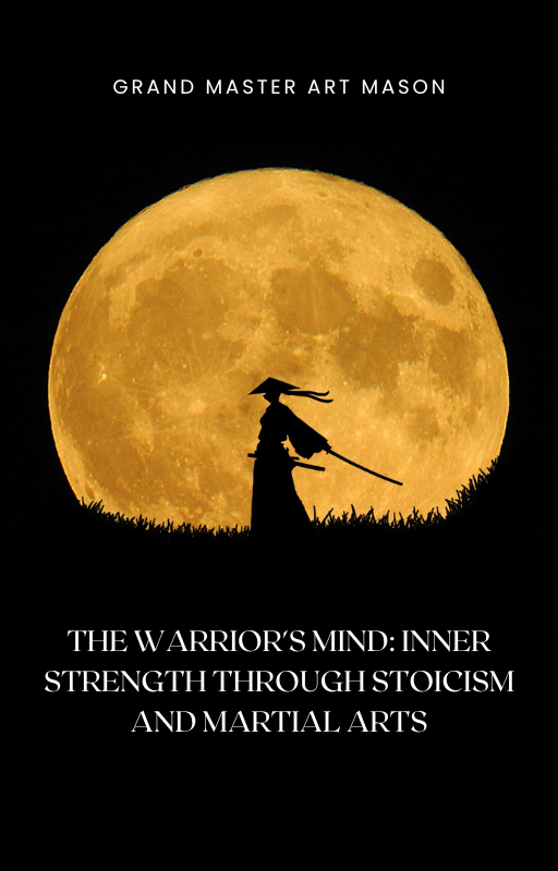 The Warrior's Mind: Inner Strength through Stoicism and Martial Arts